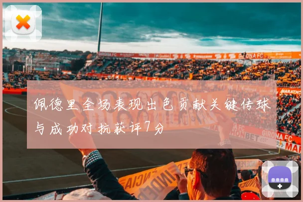 佩德里全场表现出色贡献关键传球与成功对抗获评7分