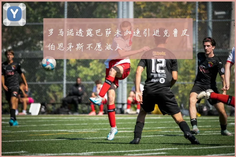 罗马诺透露巴萨未加速引进克鲁皮伯恩茅斯不愿放人
